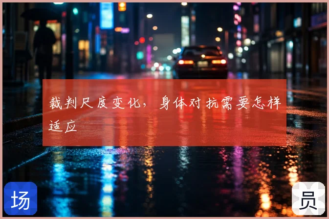 裁判尺度变化，身体对抗需要怎样适应