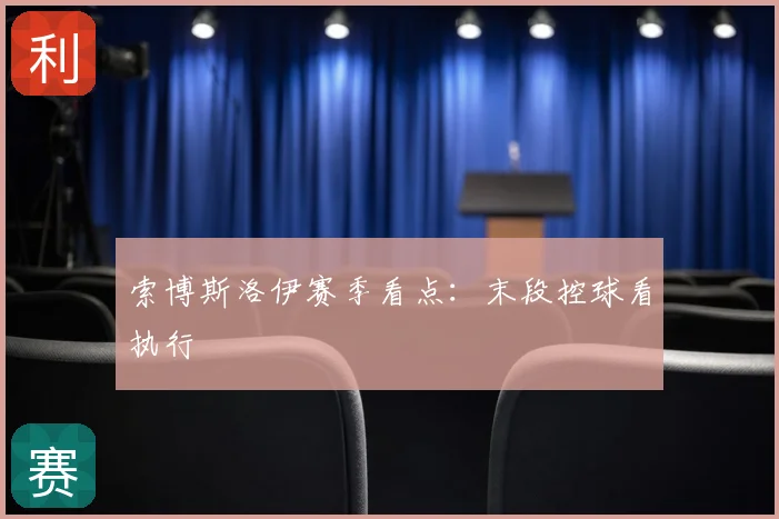 索博斯洛伊赛季看点：末段控球看执行