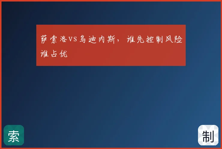 萨索洛vs乌迪内斯，谁先控制风险谁占优